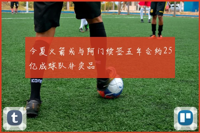 今夏火箭或与阿门续签五年合约25亿成球队非卖品